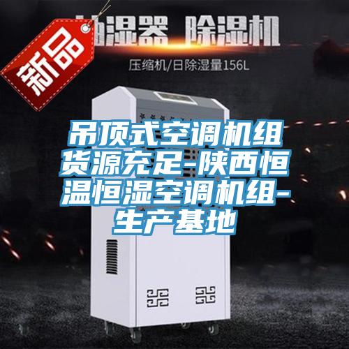 吊頂式空調機組貨源充足-陜西恒溫恒濕空調機組-生產(chǎn)基地