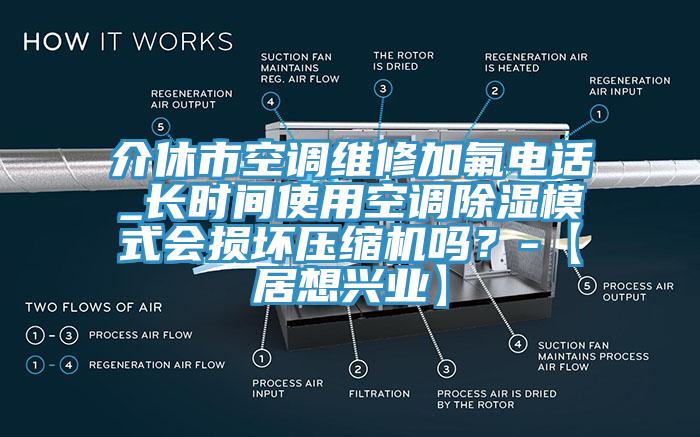 介休市空調維修加氟電話(huà)_長(cháng)時(shí)間使用空調除濕模式會(huì )損壞壓縮機嗎？-【居想興業(yè)】
