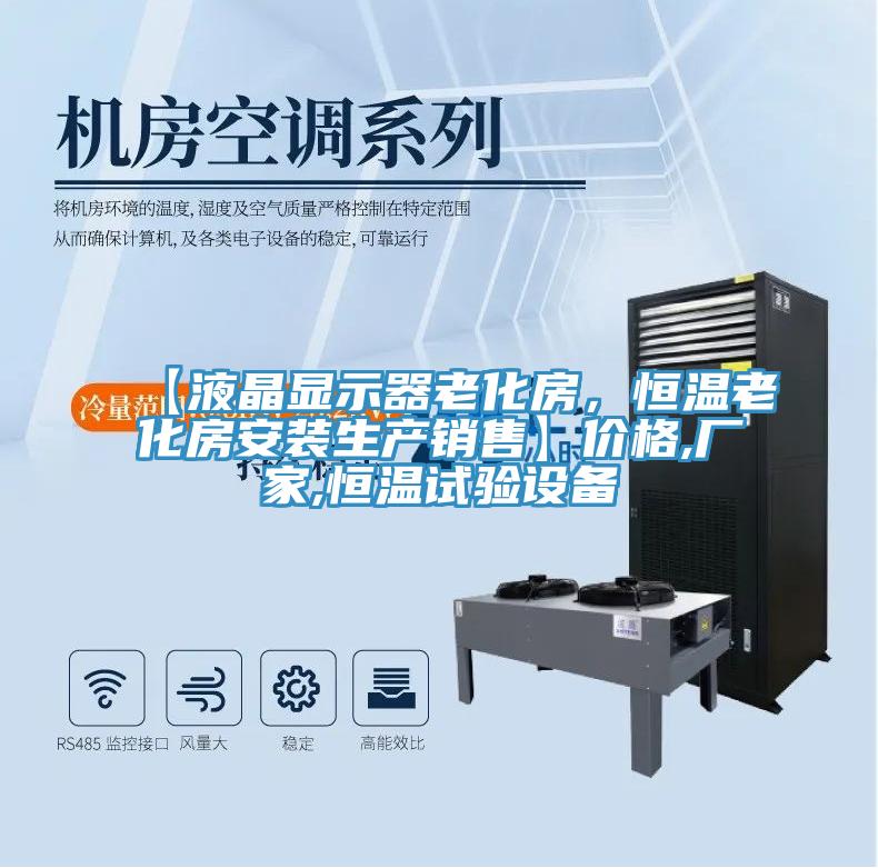 【液晶顯示器老化房，恒溫老化房安裝生產(chǎn)銷(xiāo)售】?jì)r(jià)格,廠(chǎng)家,恒溫試驗設備