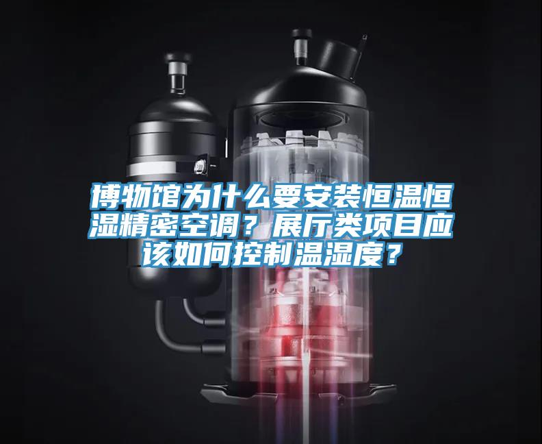 博物館為什么要安裝恒溫恒濕精密空調？展廳類(lèi)項目應該如何控制溫濕度？