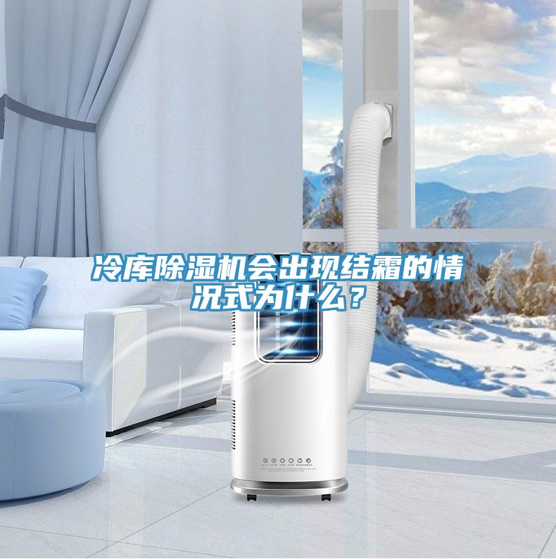 冷庫除濕機會(huì )出現結霜的情況式為什么？