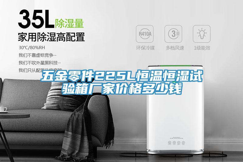 五金零件225L恒溫恒濕試驗箱廠(chǎng)家價(jià)格多少錢(qián)