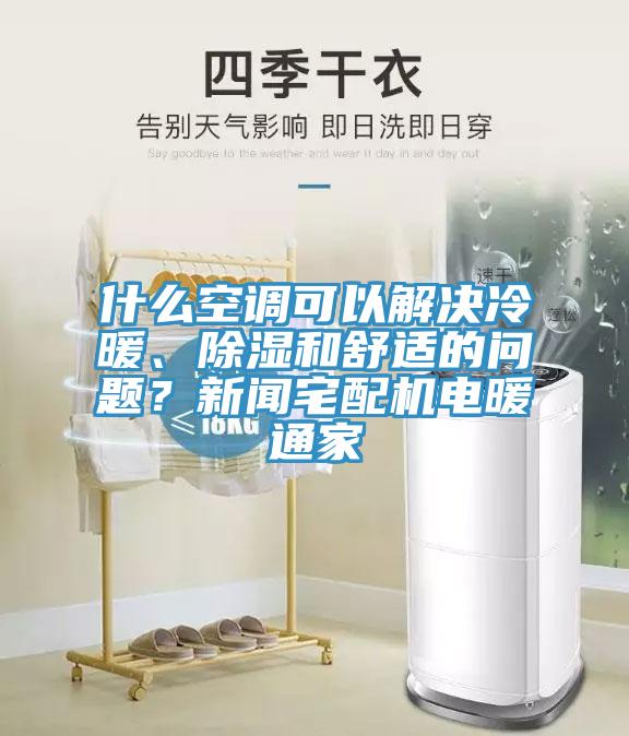 什么空調可以解決冷暖、除濕和舒適的問(wèn)題？新聞?wù)錂C電暖通家
