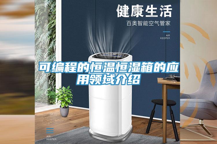 可編程的恒溫恒濕箱的應用領(lǐng)域介紹