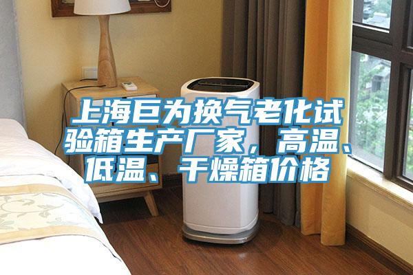 上海巨為換氣老化試驗箱生產(chǎn)廠(chǎng)家，高溫、低溫、干燥箱價(jià)格