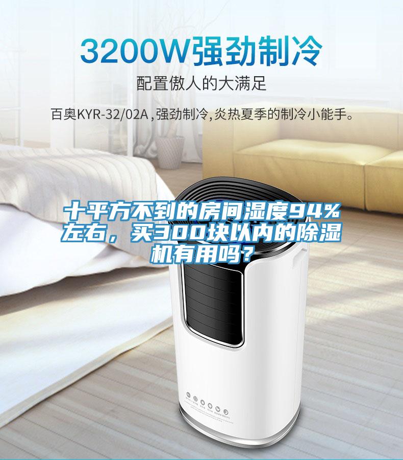 十平方不到的房間濕度94%左右，買(mǎi)300塊以?xún)鹊某凉駲C有用嗎？