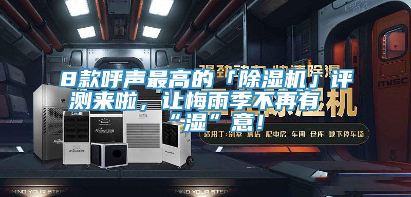 8款呼聲最高的「除濕機」評測來(lái)啦，讓梅雨季不再有“濕”意！