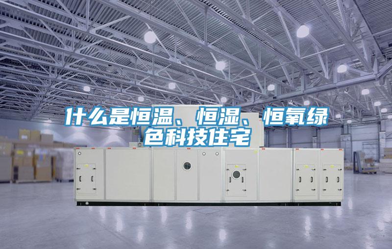 什么是恒溫、恒濕、恒氧綠色科技住宅
