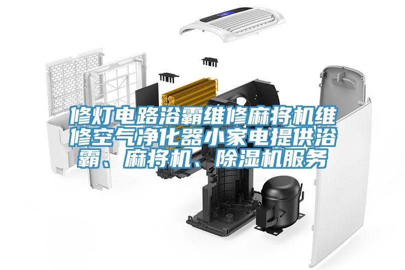 修燈電路浴霸維修麻將機維修空氣凈化器小家電提供浴霸、麻將機、除濕機服務(wù)