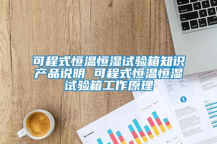 可程式恒溫恒濕試驗箱知識產(chǎn)品說(shuō)明 可程式恒溫恒濕試驗箱工作原理