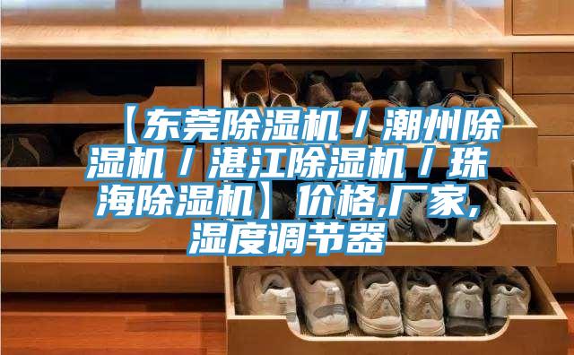 【東莞除濕機／潮州除濕機／湛江除濕機／珠海除濕機】?jì)r(jià)格,廠(chǎng)家,濕度調節器