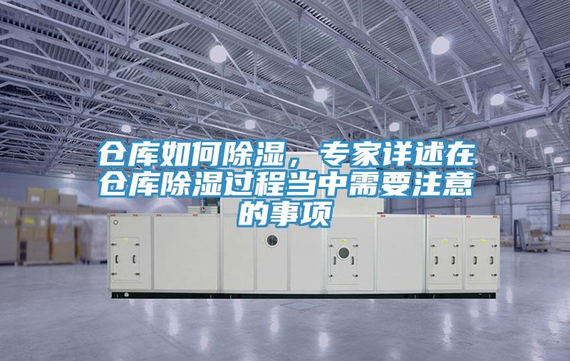 倉庫如何除濕，專(zhuān)家詳述在倉庫除濕過(guò)程當中需要注意的事項