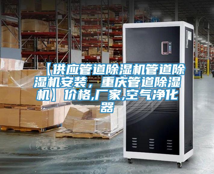 【供應管道除濕機管道除濕機安裝，重慶管道除濕機】?jì)r(jià)格,廠(chǎng)家,空氣凈化器