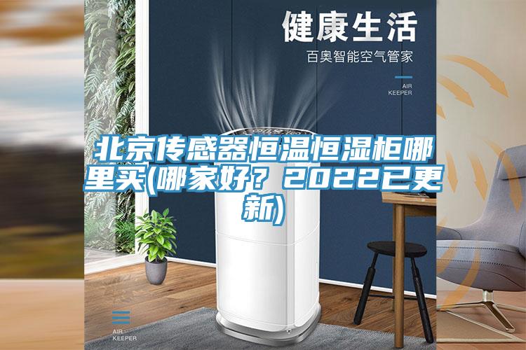 北京傳感器恒溫恒濕柜哪里買(mǎi)(哪家好？2022已更新)