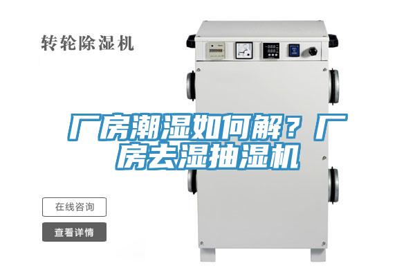 廠(chǎng)房潮濕如何解？廠(chǎng)房去濕抽濕機