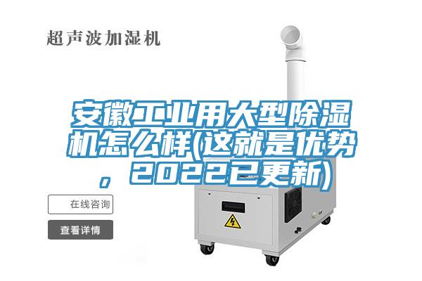 安徽工業(yè)用大型除濕機怎么樣(這就是優(yōu)勢，2022已更新)
