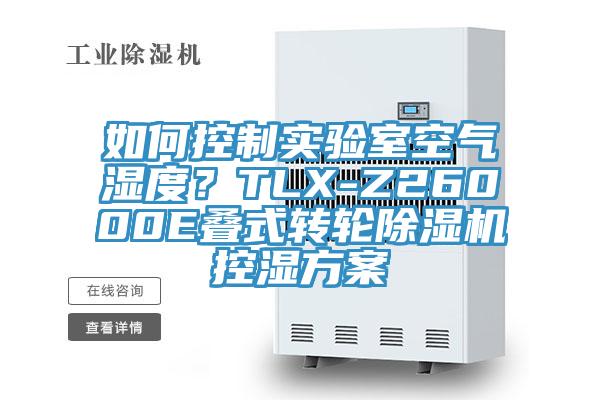 如何控制實(shí)驗室空氣濕度？TLX-Z26000E疊式轉輪除濕機控濕方案