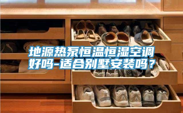 地源熱泵恒溫恒濕空調好嗎-適合別墅安裝嗎？