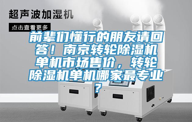 前輩們懂行的朋友請回答！南京轉輪除濕機單機市場(chǎng)售價(jià)，轉輪除濕機單機哪家最專(zhuān)業(yè)？