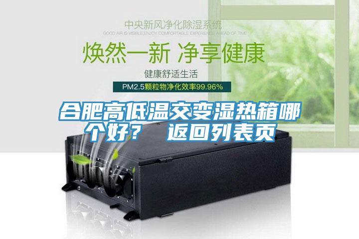 合肥高低溫交變濕熱箱哪個(gè)好？ 返回列表頁(yè)