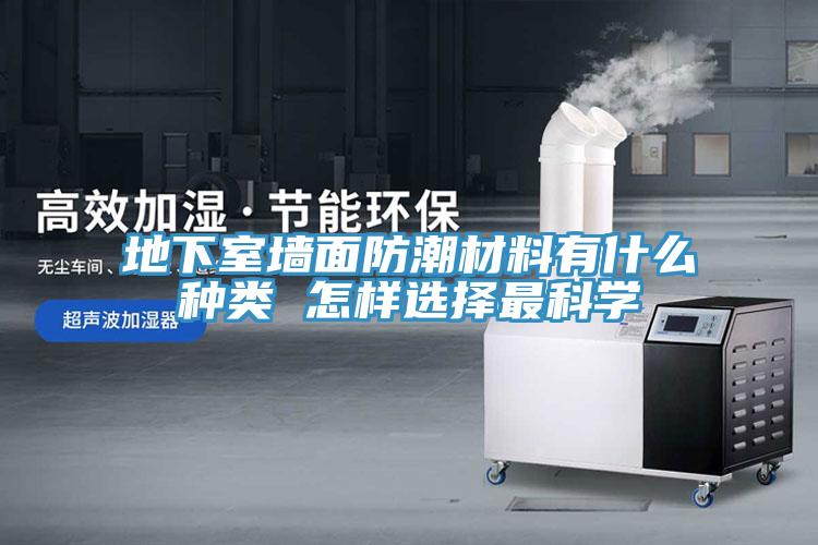地下室墻面防潮材料有什么種類(lèi) 怎樣選擇最科學(xué)