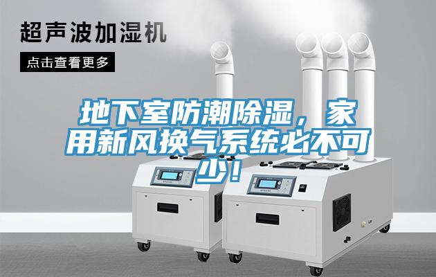 地下室防潮除濕，家用新風(fēng)換氣系統必不可少！