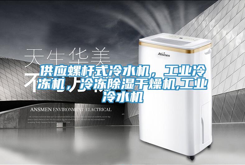 供應螺桿式冷水機，工業(yè)冷凍機，冷凍除濕干燥機,工業(yè)冷水機