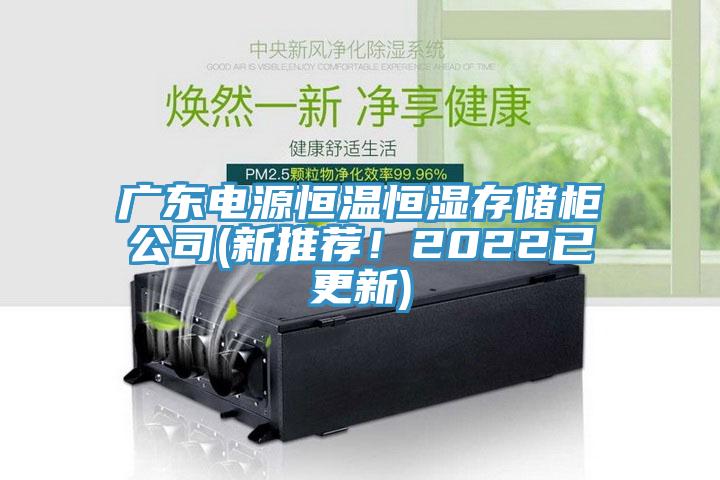 廣東電源恒溫恒濕存儲柜公司(新推薦！2022已更新)