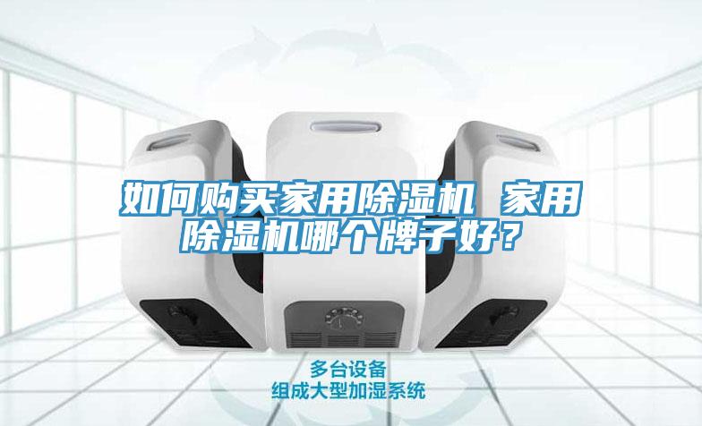 如何購買(mǎi)家用除濕機 家用除濕機哪個(gè)牌子好？