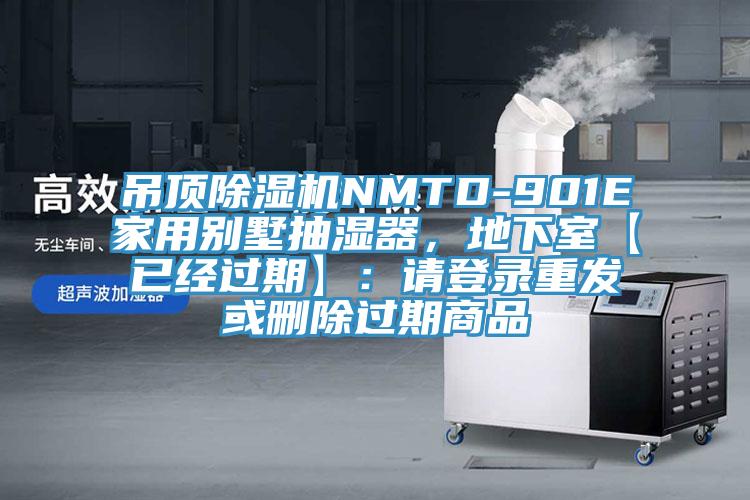 吊頂除濕機NMTD-901E家用別墅抽濕器，地下室【已經(jīng)過(guò)期】：請登錄重發(fā)或刪除過(guò)期商品