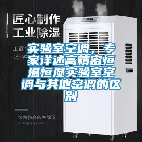 實(shí)驗室空調，專(zhuān)家詳述高精密恒溫恒濕實(shí)驗室空調與其他空調的區別