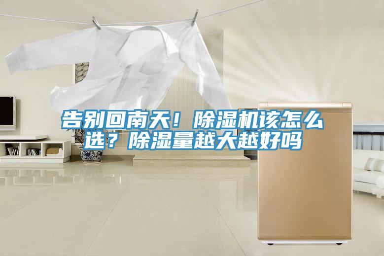 告別回南天！除濕機該怎么選？除濕量越大越好嗎