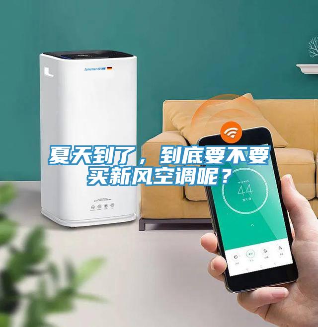 夏天到了，到底要不要買(mǎi)新風(fēng)空調呢？