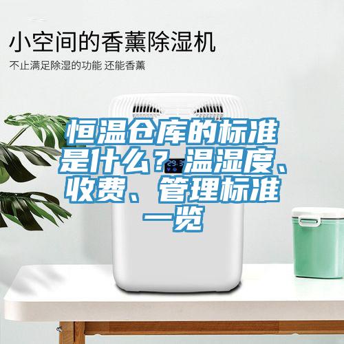 恒溫倉庫的標準是什么？溫濕度、收費、管理標準一覽