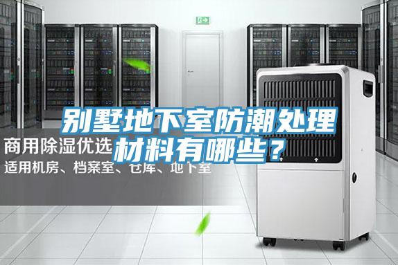 別墅地下室防潮處理材料有哪些？