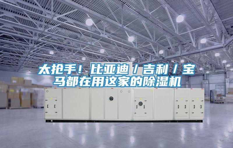 太搶手！比亞迪／吉利／寶馬都在用這家的除濕機
