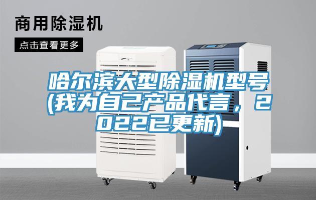 哈爾濱大型除濕機型號(我為自己產(chǎn)品代言，2022已更新)