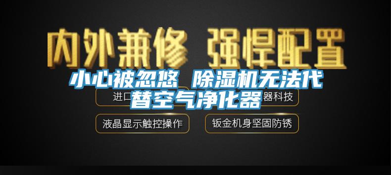 小心被忽悠 除濕機無(wú)法代替空氣凈化器