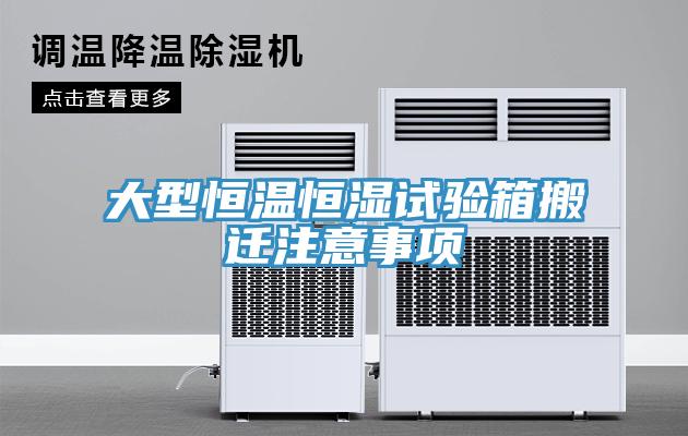 大型恒溫恒濕試驗箱搬遷注意事項