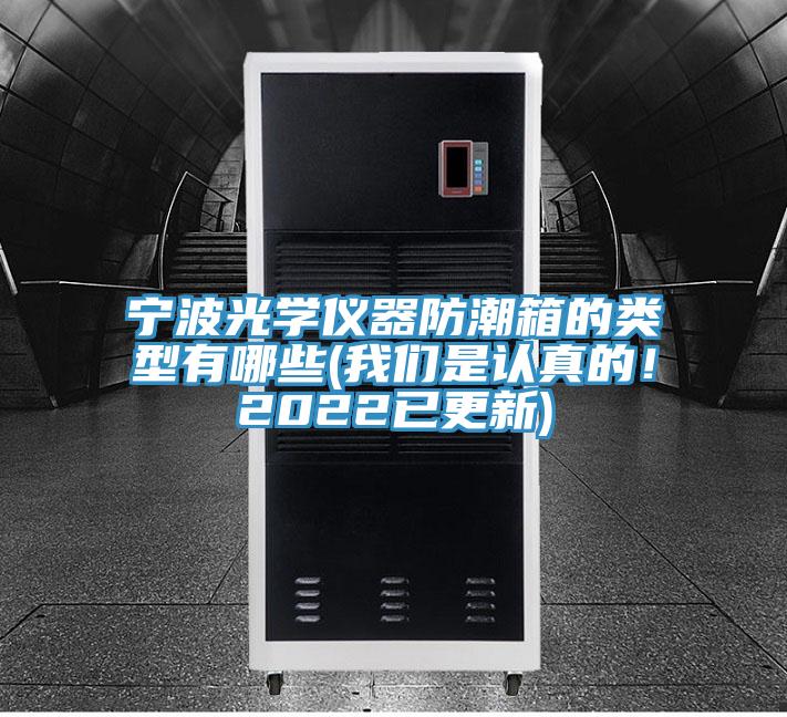 寧波光學(xué)儀器防潮箱的類(lèi)型有哪些(我們是認真的！2022已更新)