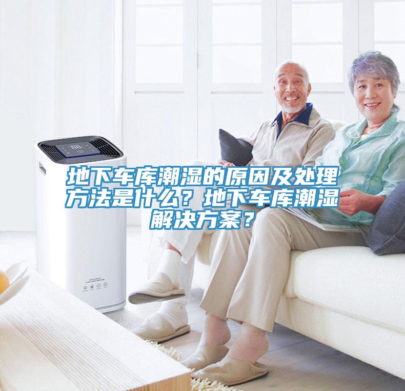 地下車(chē)庫潮濕的原因及處理方法是什么？地下車(chē)庫潮濕解決方案？