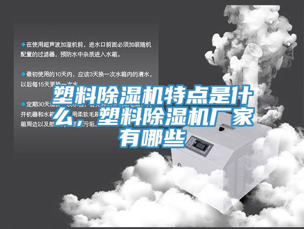 塑料除濕機特點(diǎn)是什么，塑料除濕機廠(chǎng)家有哪些