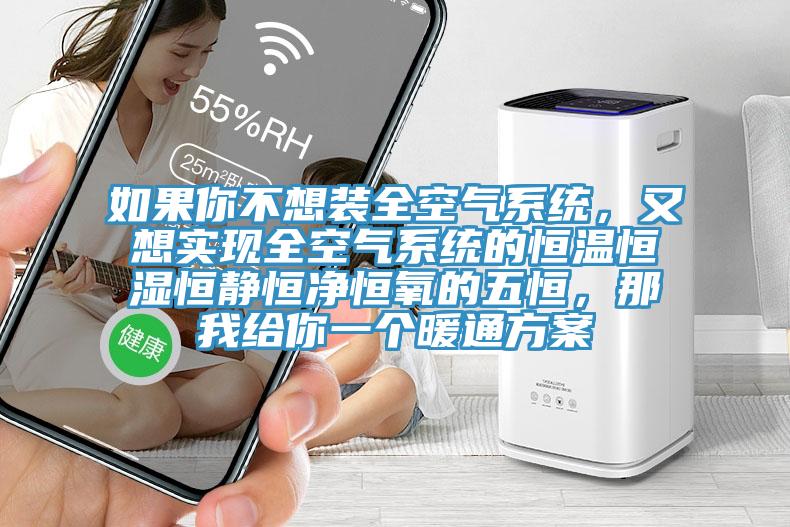 如果你不想裝全空氣系統，又想實(shí)現全空氣系統的恒溫恒濕恒靜恒凈恒氧的五恒，那我給你一個(gè)暖通方案