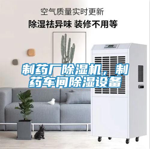 制藥廠(chǎng)除濕機，制藥車(chē)間除濕設備