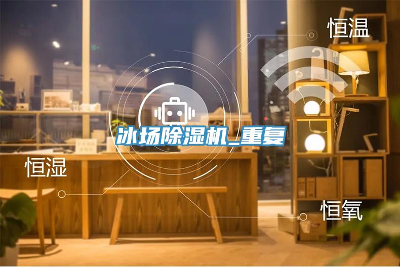 冰場(chǎng)除濕機_重復
