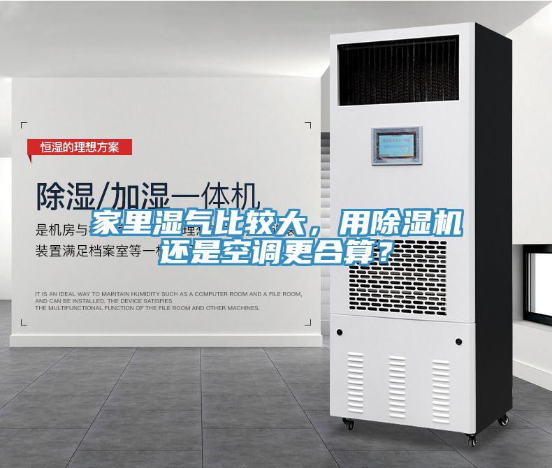 家里濕氣比較大，用除濕機還是空調更合算？