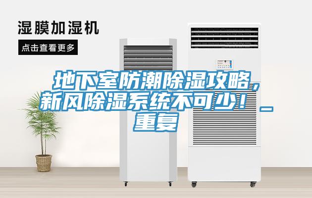 地下室防潮除濕攻略，新風(fēng)除濕系統不可少！_重復