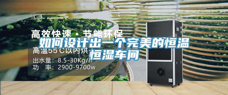 如何設計出一個(gè)完美的恒溫恒濕車(chē)間