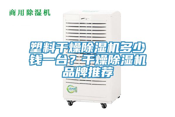 塑料干燥除濕機多少錢(qián)一臺？干燥除濕機品牌推薦