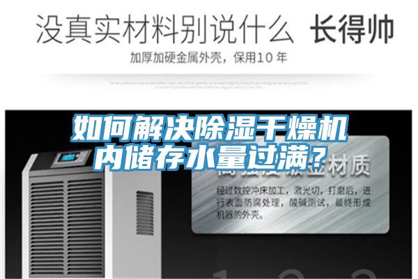 如何解決除濕干燥機內儲存水量過(guò)滿(mǎn)？